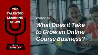 The Talented Learning Show | What does it take to grow an online course business?